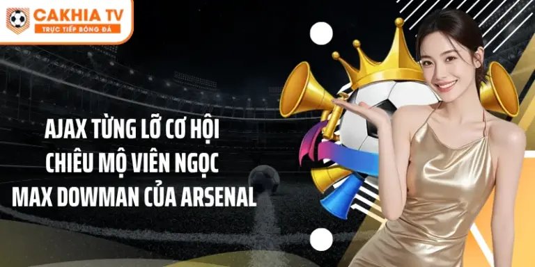Ajax từng lỡ cơ hội chiêu mộ viên ngọc Max Dowman của Arsenal