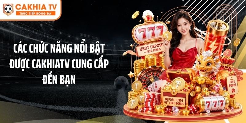 Các chức năng nổi bật được Cakhiatv cung cấp đến bạn