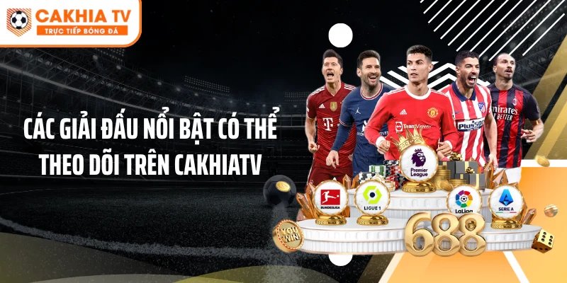 Các giải đấu nổi bật có thể theo dõi trên Cakhiatv