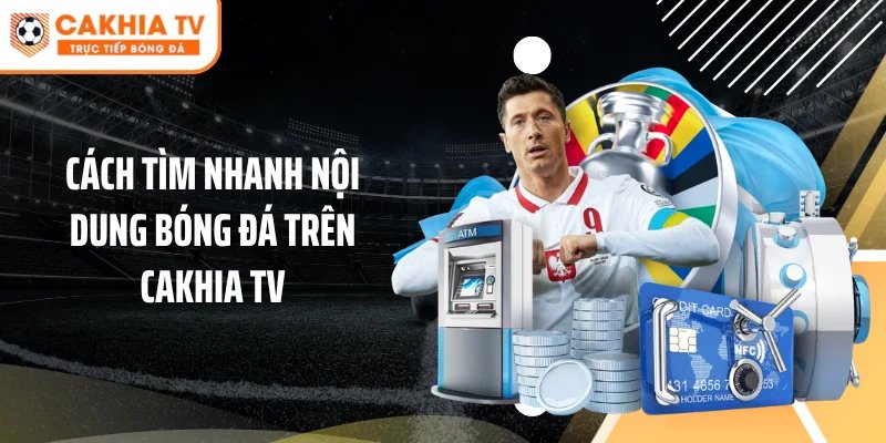Cách tìm nhanh nội dung bóng đá trên Cakhia TV