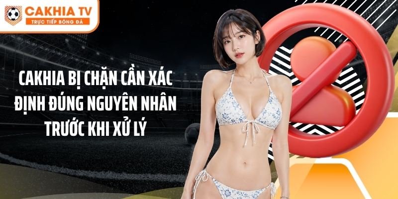 Cakhia bị chặn cần xác định đúng nguyên nhân trước khi xử lý