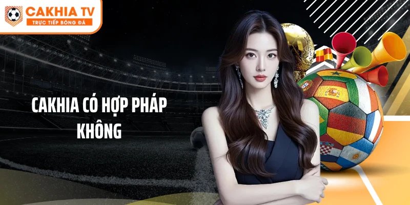 Cakhia Có Hợp Pháp Không? Giải Đáp Rõ Ràng Cho Người Xem