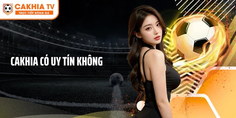 Cakhia Có Uy Tín Không? Đánh Giá Khách Quan 2026