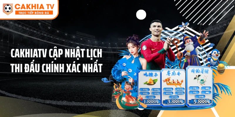 Cakhiatv cập nhật lịch thi đấu chính xác nhất