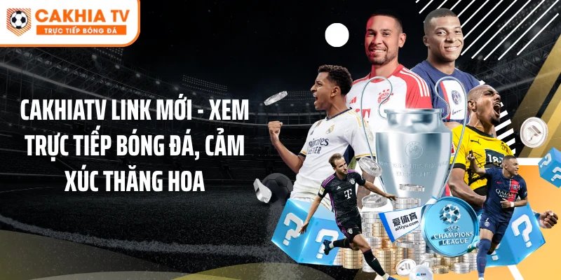 Cakhiatv Link Mới - Xem Trực Tiếp Bóng Đá, Cảm Xúc Thăng Hoa