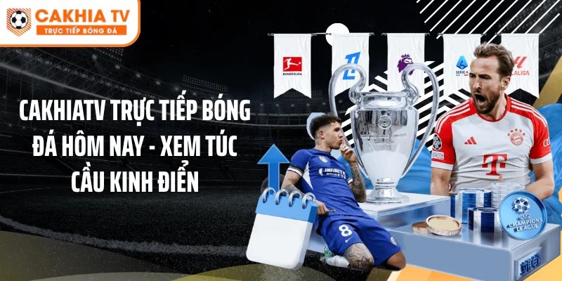 Cakhiatv Trực Tiếp Bóng Đá Hôm Nay - Xem Túc Cầu Kinh Điển
