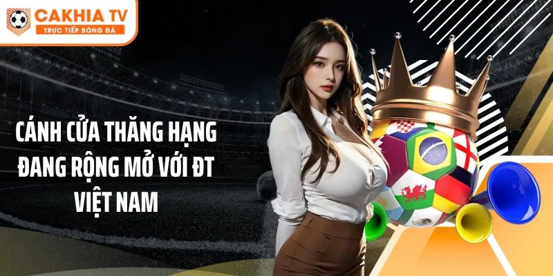 Cánh cửa thăng hạng đang rộng mở với ĐT Việt Nam
