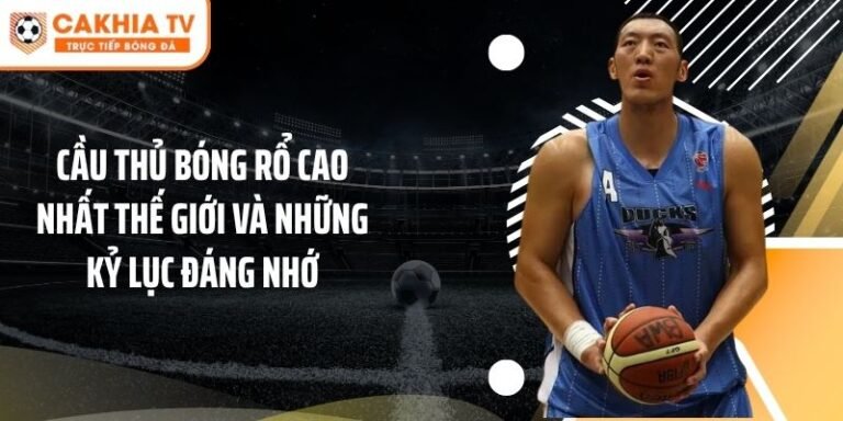 Cầu Thủ Bóng Rổ Cao Nhất Thế Giới Và Những Kỷ Lục Đáng Nhớ