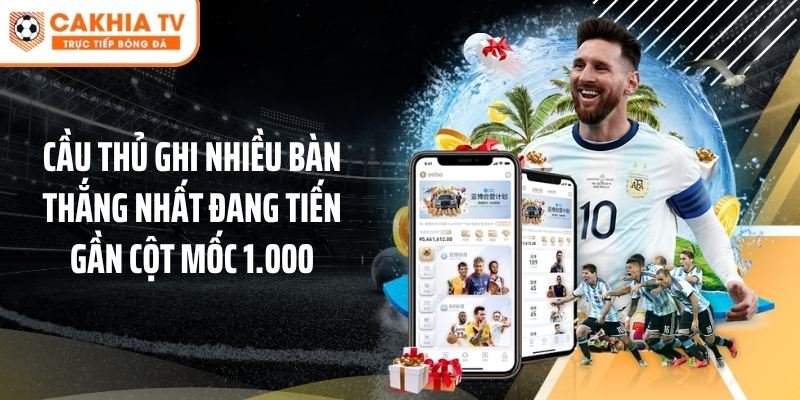 Cầu thủ ghi nhiều bàn thắng nhất đang tiến gần cột mốc 1.000