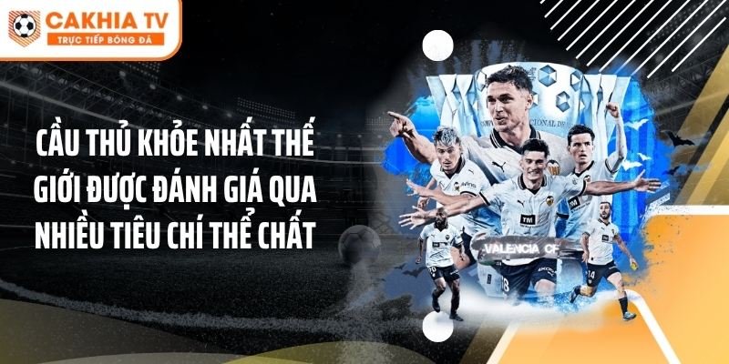 Cầu thủ khỏe nhất thế giới được đánh giá qua nhiều tiêu chí thể chất