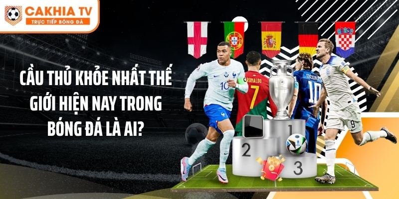 Cầu Thủ Khỏe Nhất Thế Giới Hiện Nay Trong Bóng Đá Là Ai?