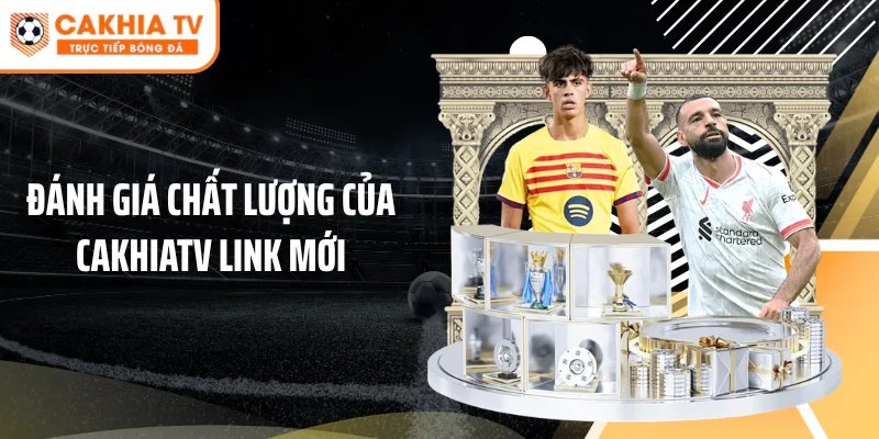 Đánh giá chất lượng của Cakhiatv link mới