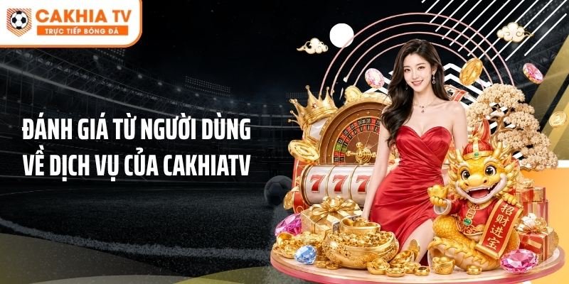 Đánh giá từ người dùng về dịch vụ của Cakhiatv