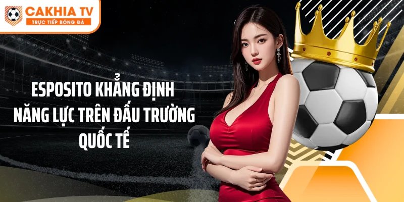 Esposito khẳng định năng lực trên đấu trường quốc tế