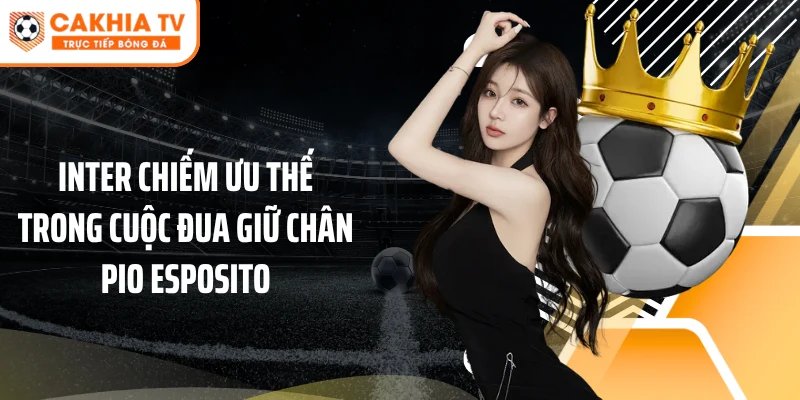 Inter chiếm ưu thế trong cuộc đua giữ chân Pio Esposito