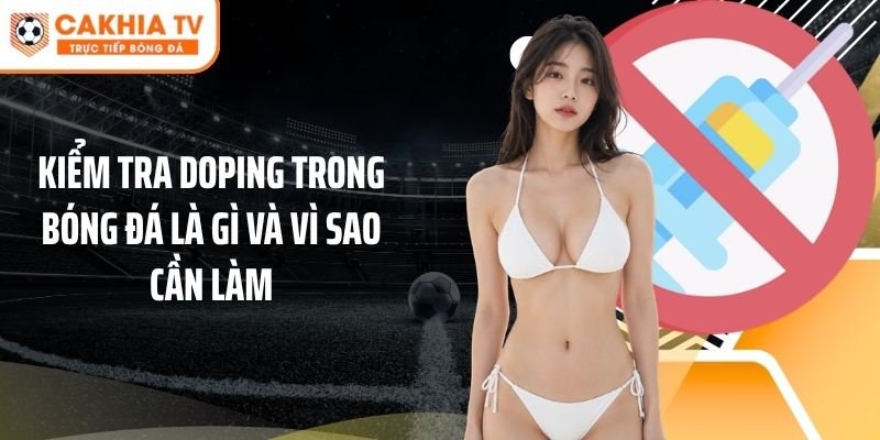 Kiểm tra doping trong bóng đá là gì và vì sao cần làm