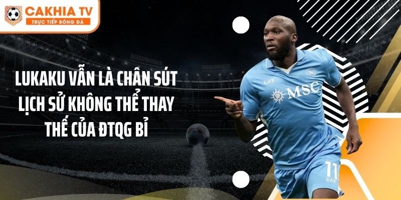 Lukaku vẫn là chân sút lịch sử không thể thay thế của ĐTQG Bỉ