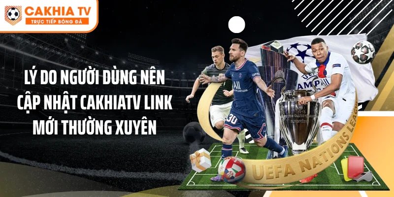 Lý do người dùng nên cập nhật Cakhiatv link mới thường xuyên