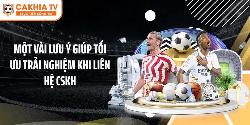 Một vài lưu ý giúp tối ưu trải nghiệm khi liên hệ CSKH