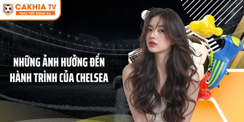 Những ảnh hưởng đến hành trình của Chelsea