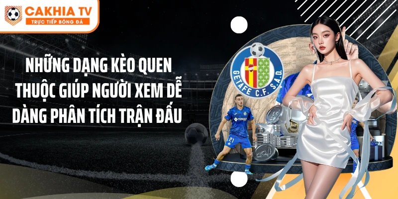 Những dạng kèo quen thuộc giúp người xem dễ dàng phân tích trận đấu