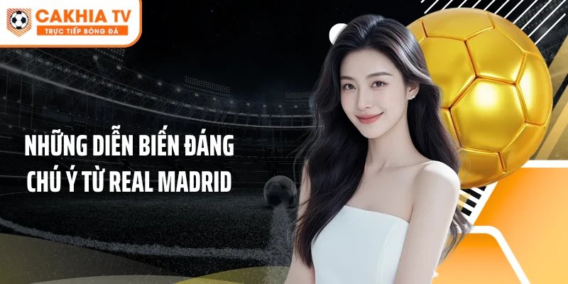 Những diễn biến đáng chú ý từ Real Madrid