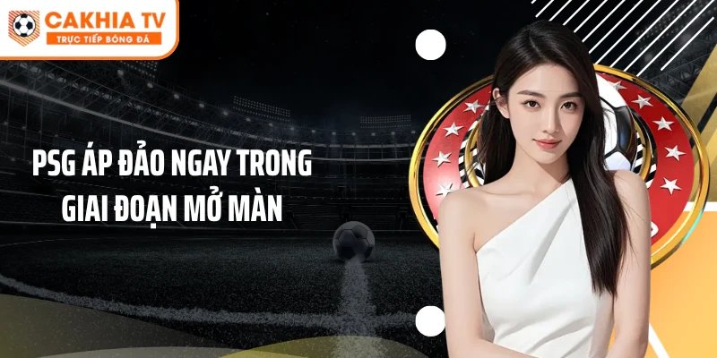 PSG áp đảo ngay trong giai đoạn mở màn