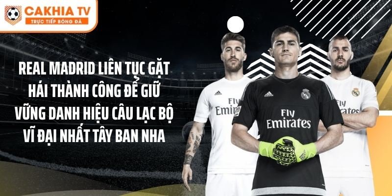 Real Madrid liên tục gặt hái thành công để giữ vững danh hiệu câu lạc bộ vĩ đại nhất Tây Ban Nha.