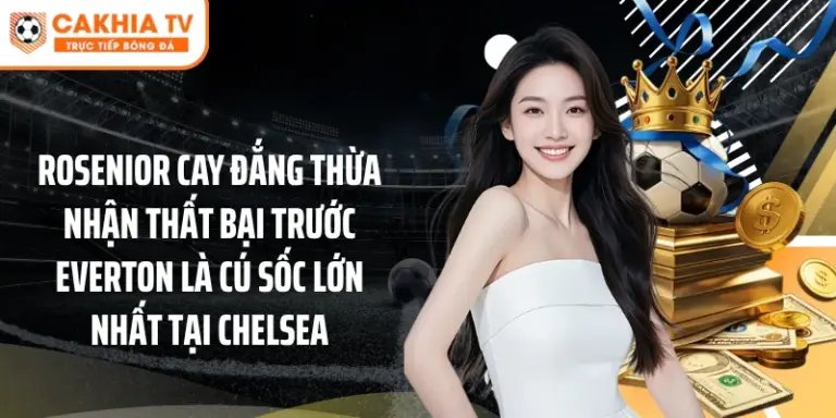 Rosenior cay đắng thừa nhận thất bại trước Everton là cú sốc lớn nhất tại Chelsea