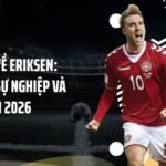 Thông Tin Về Eriksen: Hành Trình Sự Nghiệp Và Dấu Ấn 2026