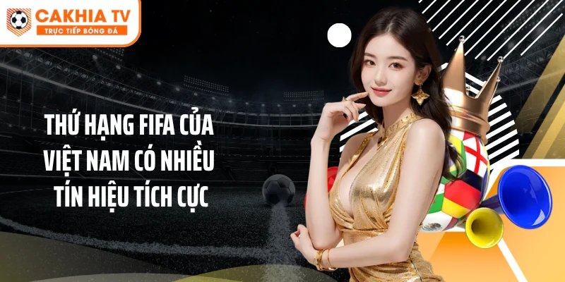 Thứ hạng FIFA của Việt Nam có nhiều tín hiệu tích cực