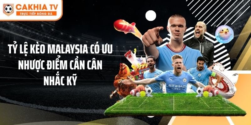 Tỷ lệ kèo Malaysia có ưu nhược điểm cần cân nhắc kỹ