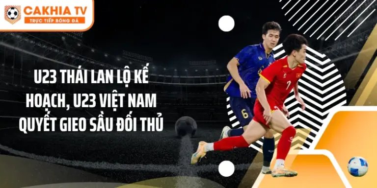U23 Thái Lan lộ kế hoạch, U23 Việt Nam quyết gieo sầu đối thủ