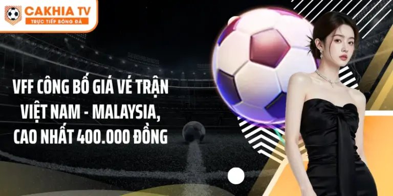 VFF công bố giá vé trận Việt Nam - Malaysia, cao nhất 400.000 đồng