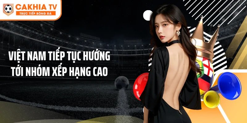 Việt Nam tiếp tục hướng tới nhóm xếp hạng cao