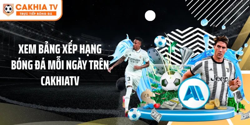Xem bảng xếp hạng bóng đá mỗi ngày trên Cakhiatv
