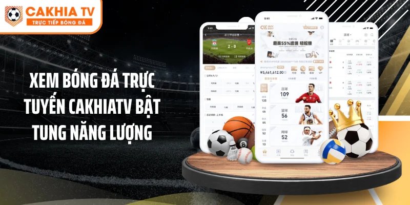Xem Bóng Đá Trực Tuyến Cakhiatv Bật Tung Năng Lượng