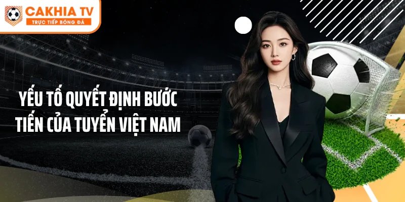 Yếu tố quyết định bước tiến của tuyển Việt Nam